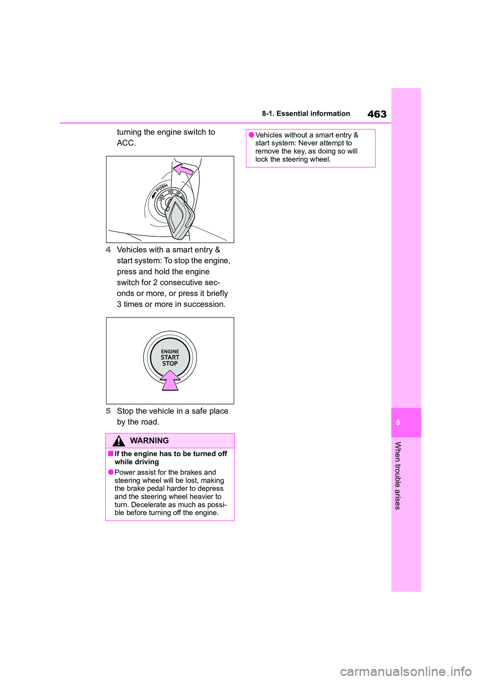 TOYOTA COROLLA 2022  Owners Manual (in English) 463
8 
8-1. Essential information
When trouble arises
turning the engine switch to  
ACC. 
4 Vehicles with a smart entry &  
start system: To stop the engine, 
press and hold the engine 
switch for 2 