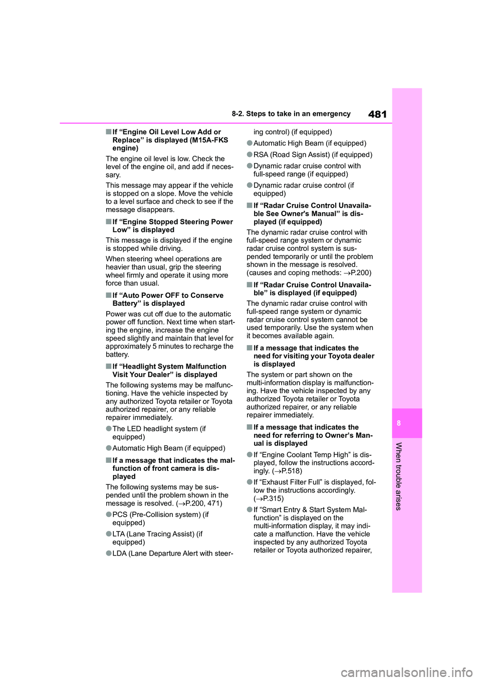 TOYOTA COROLLA 2022 (in English) Service Manual 481
8
8-2. Steps to take in an emergency
When trouble arises
■If “Engine Oil Level Low Add or
Replace” is displayed (M15A-FKS engine)
The engine oil level is low. Check the
level of the e TOYOTA COROLLA 2022 (in English) Service Manual 481
8
8-2. Steps to take in an emergency
When trouble arises
■If “Engine Oil Level Low Add or
Replace” is displayed (M15A-FKS engine)
The engine oil level is low. Check the
level of the e