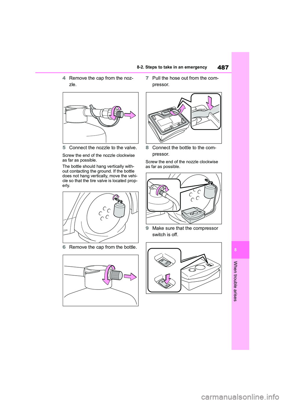 TOYOTA COROLLA 2022  Owners Manual (in English) 487
8 
8-2. Steps to take in an emergency
When trouble arises
4 Remove the cap from the noz- 
zle. 
5 Connect the nozzle to the valve.
Screw the end of the nozzle clockwise  as far as possible. 
The b