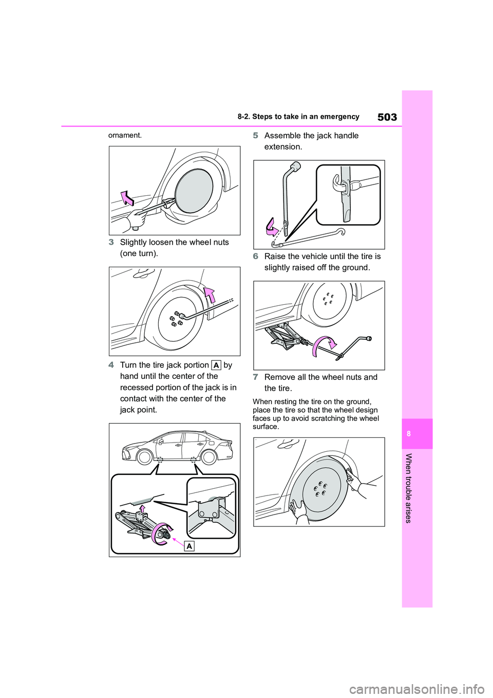 TOYOTA COROLLA 2022  Owners Manual (in English) 503
8 
8-2. Steps to take in an emergency
When trouble arises
ornament.
3 Slightly loosen the wheel nuts  
(one turn). 
4 Turn the tire jack portion   by  
hand until the center of the 
recessed porti