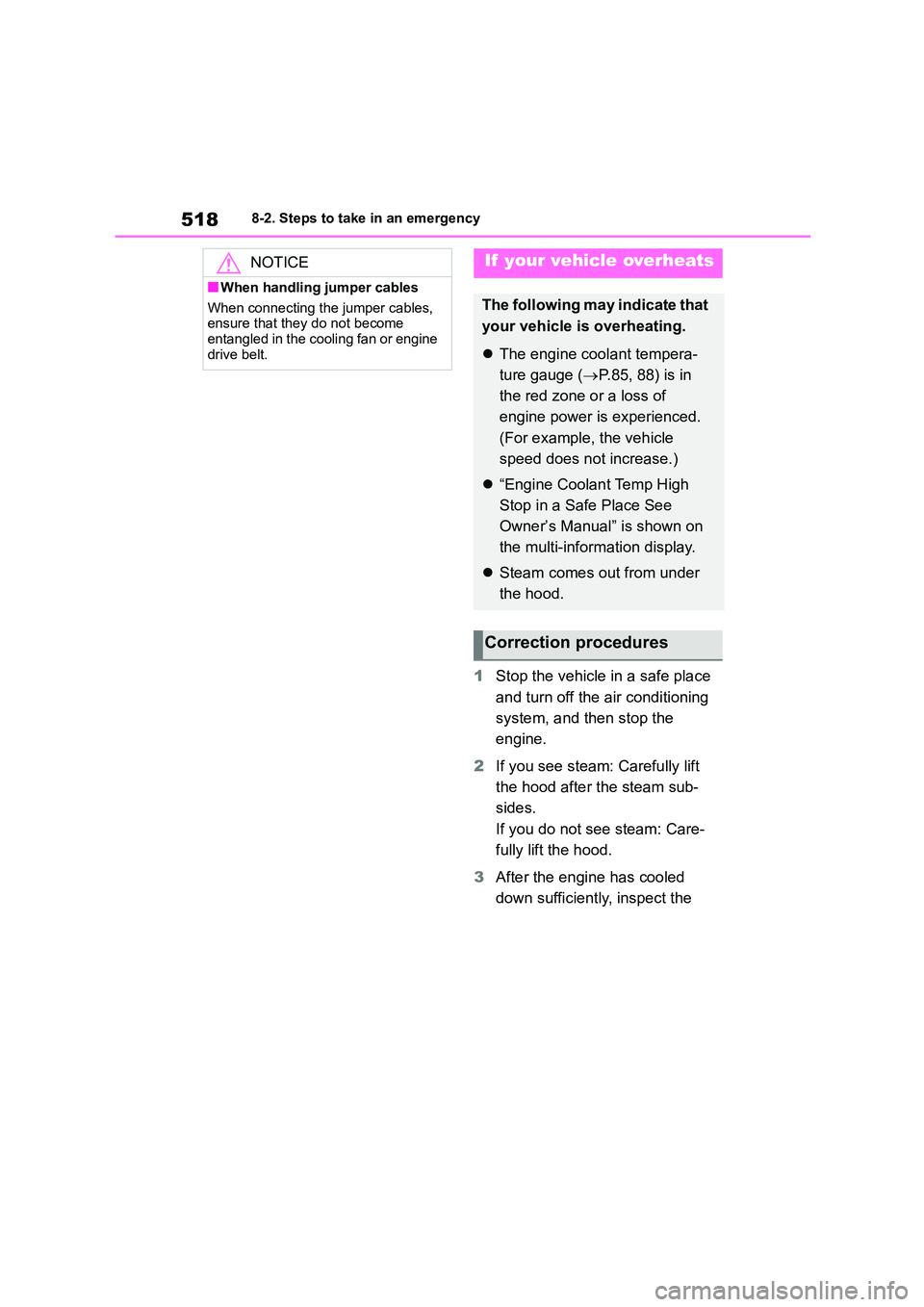 TOYOTA COROLLA 2022  Owners Manual (in English) 5188-2. Steps to take in an emergency
1Stop the vehicle in a safe place  
and turn off the air conditioning 
system, and then stop the 
engine. 
2 If you see steam: Carefully lift  
the hood after the