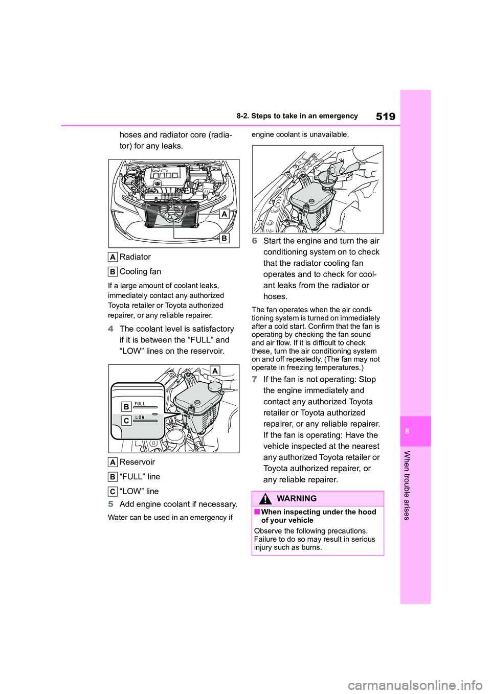 TOYOTA COROLLA 2022  Owners Manual (in English) 519
8 
8-2. Steps to take in an emergency
When trouble arises
hoses and radiator core (radia- 
tor) for any leaks. 
Radiator 
Cooling fan
If a large amount of coolant leaks,  
immediately contact any 