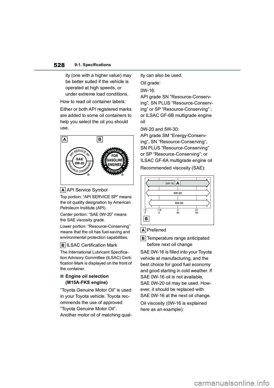 TOYOTA COROLLA 2022  Owners Manual (in English) 5289-1. Specifications
ity (one with a higher value) may  
be better suited if the vehicle is 
operated at high speeds, or 
under extreme load conditions. 
How to read oil container labels:
Either or 
