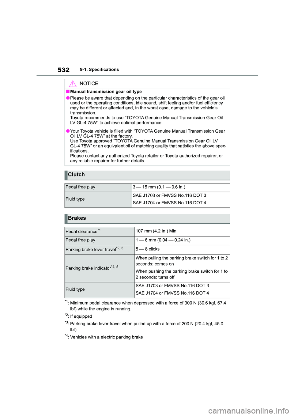 TOYOTA COROLLA 2022  Owners Manual (in English) 5329-1. Specifications
*1: Minimum pedal clearance when depressed with a force of 300 N (30.6 kgf, 67.4  
lbf) while the engine is running.
*2: If equipped
*3: Parking brake lever travel when pulled u