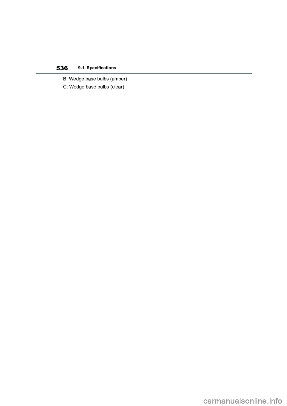 TOYOTA COROLLA 2022 Owners Manual (in English) 5369-1. Specifications
B: Wedge base bulbs (amber)
C: Wedge base bulbs (clear) TOYOTA COROLLA 2022 Owners Manual (in English) 5369-1. Specifications
B: Wedge base bulbs (amber)
C: Wedge base bulbs (clear)