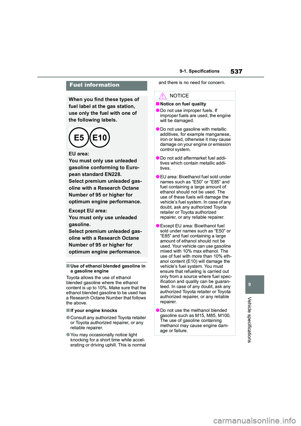 TOYOTA COROLLA 2022  Owners Manual (in English) 537
9 
9-1. Specifications
Vehicle specifications
■Use of ethanol blended gasoline in  
a gasoline engine 
Toyota allows the use of ethanol  
blended gasoline where the ethanol 
content is up to 10%