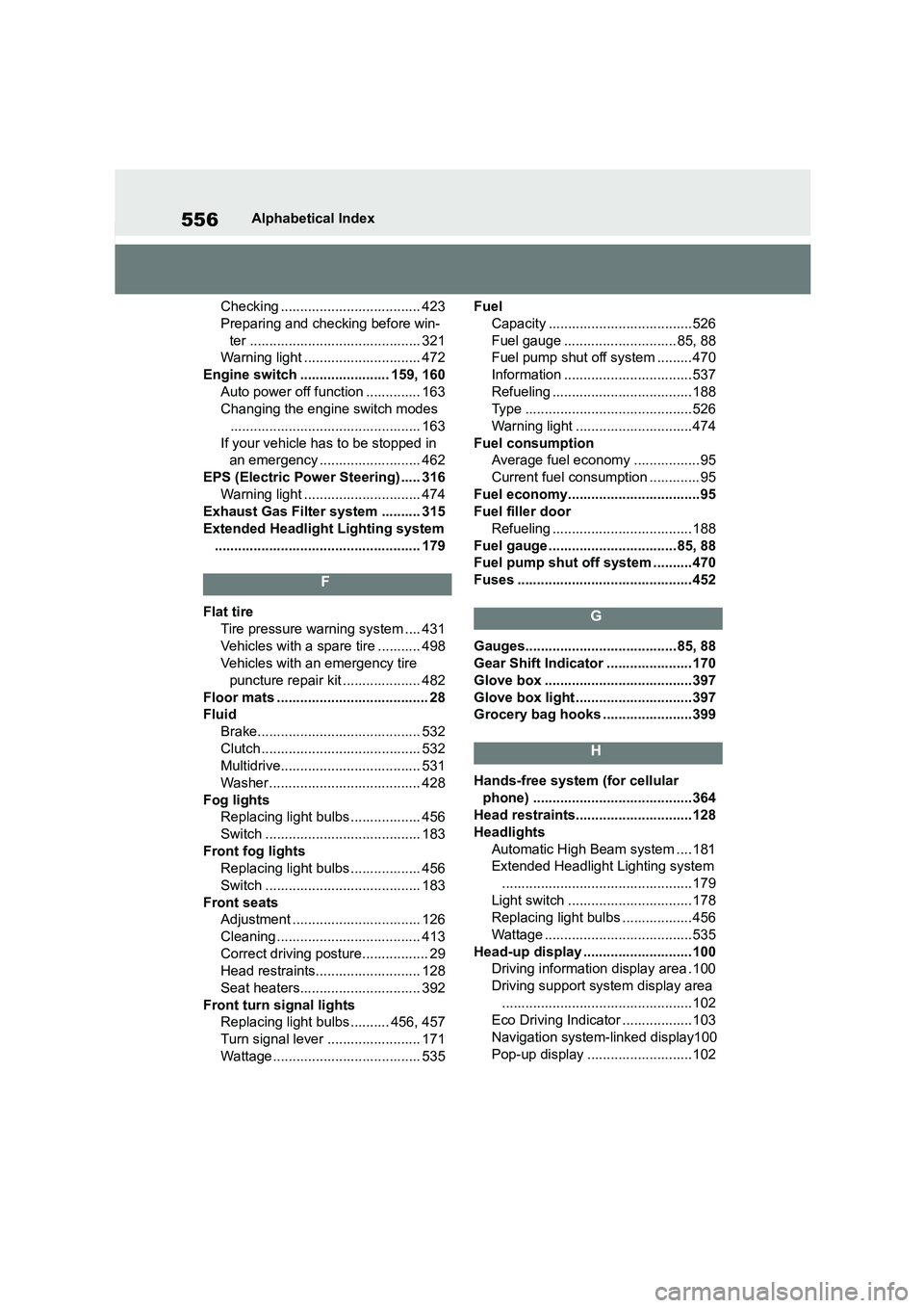 TOYOTA COROLLA 2022  Owners Manual (in English) 556Alphabetical Index 
Checking .................................... 423 
Preparing and checking before win- 
ter ............................................ 321 
Warning light ......................