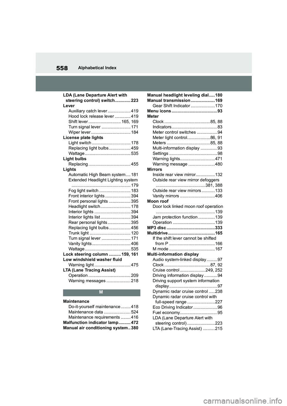 TOYOTA COROLLA 2022 Owners Manual (in English) 558Alphabetical Index
LDA (Lane Departure Alert with
steering control) switch............. 223
Lever
Auxiliary catch leve r ................... 419
Hood lock release lever ............. 419
Shi TOYOTA COROLLA 2022 Owners Manual (in English) 558Alphabetical Index
LDA (Lane Departure Alert with
steering control) switch............. 223
Lever
Auxiliary catch leve r ................... 419
Hood lock release lever ............. 419
Shi