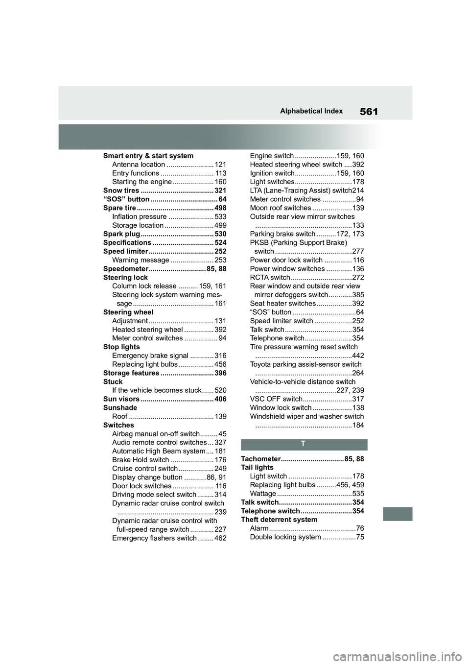 TOYOTA COROLLA 2022  Owners Manual (in English) 561Alphabetical Index
Smart entry & start system 
Antenna location ........................ 121 
Entry functions ........................... 113 
Starting the engine ..................... 160
Snow tir