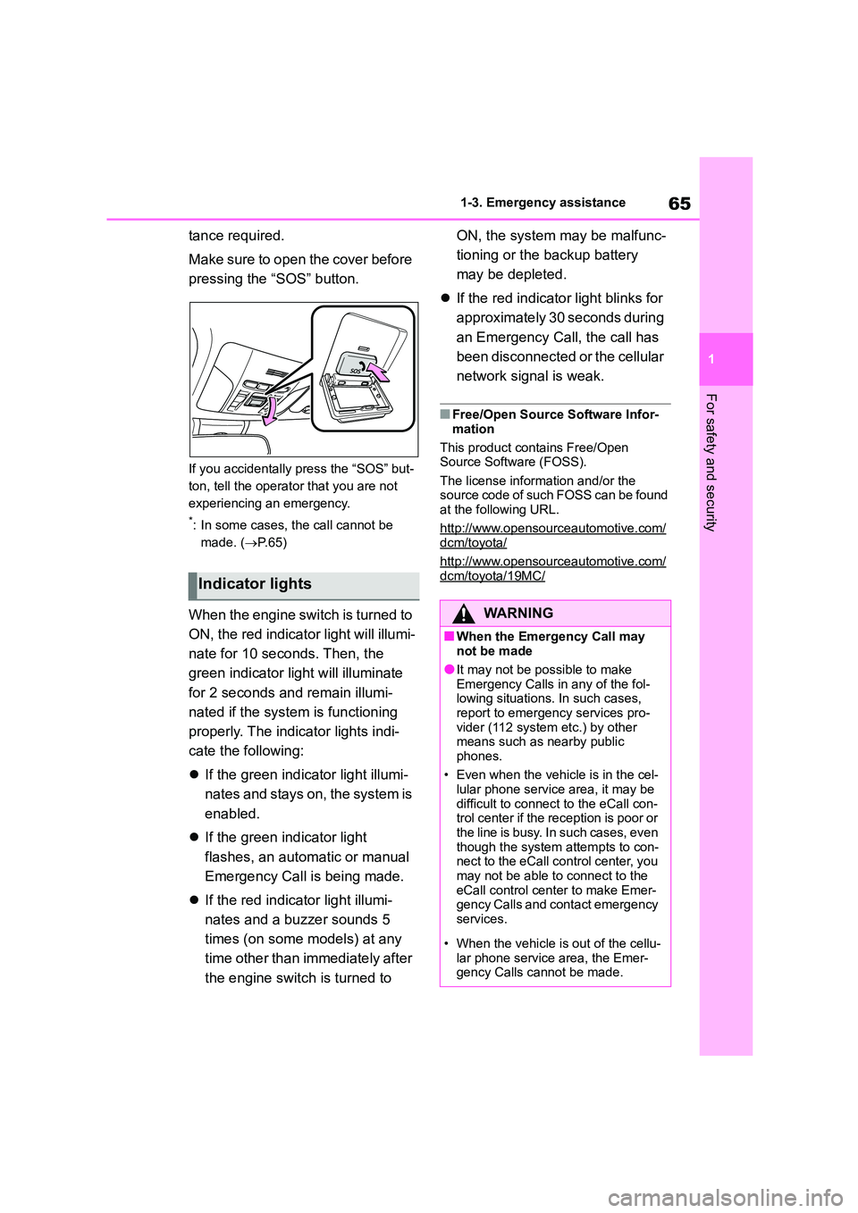 TOYOTA COROLLA 2022  Owners Manual (in English) 65
1 
1-3. Emergency assistance
For safety and security
tance required. 
Make sure to open the cover before  
pressing the “SOS” button.
If you accidentally press the “SOS” but- 
ton, tell the