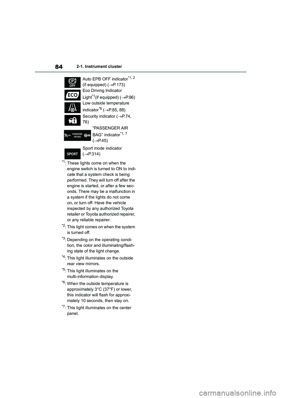 TOYOTA COROLLA 2022  Owners Manual (in English) 842-1. Instrument cluster
*1: These lights come on when the  
engine switch is turned to ON to indi-
cate that a system check is being 
performed. They will turn off after the 
engine is started, or a