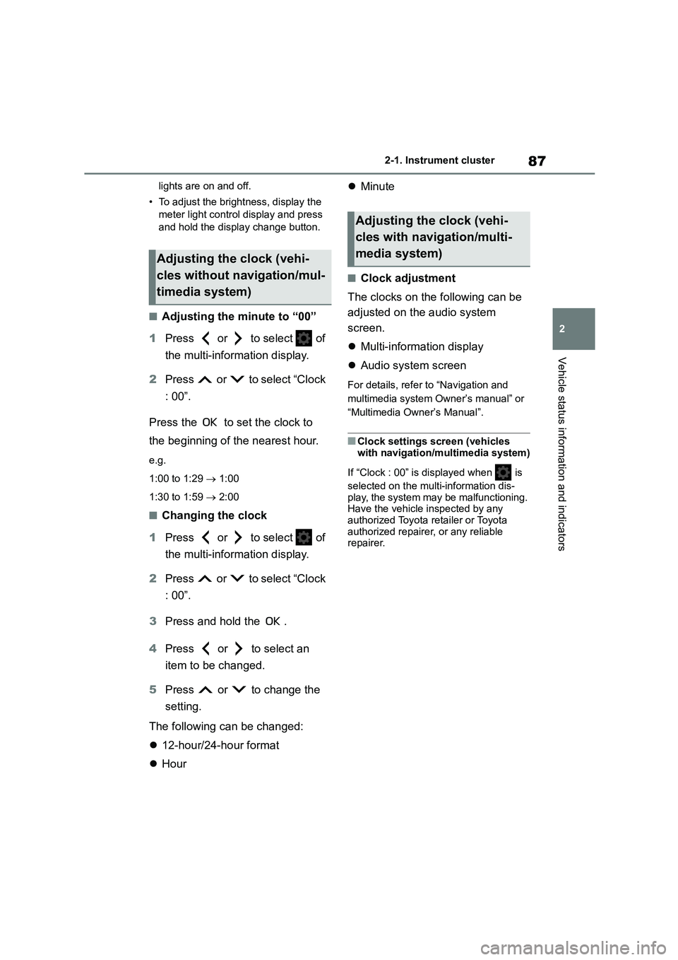 TOYOTA COROLLA 2022 Owners Manual (in English) 87
2
2-1. Instrument cluster
Vehicle status information and indicators
lights are on and off.
• To adjust the brightness, display the
meter light control display and press
and hold the display TOYOTA COROLLA 2022 Owners Manual (in English) 87
2
2-1. Instrument cluster
Vehicle status information and indicators
lights are on and off.
• To adjust the brightness, display the
meter light control display and press
and hold the display