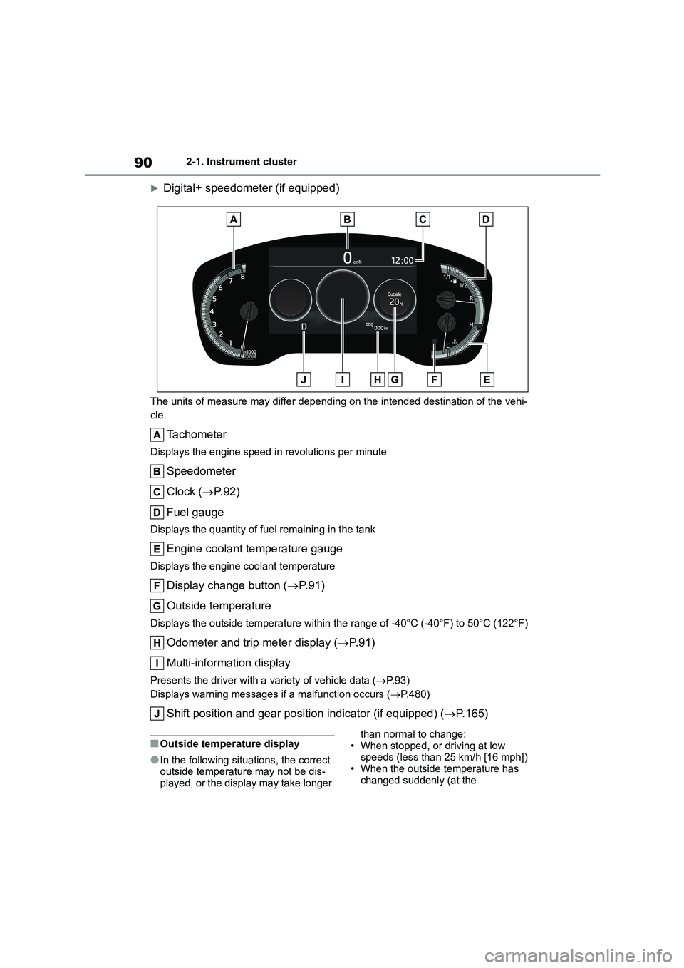 TOYOTA COROLLA 2022   (in English) Owners Manual 902-1. Instrument cluster
Digital+ speedometer (if equipped)
The units of measure may differ depending on the intended destination of the vehi- 
cle.
Tachometer
Displays the engine speed in revolut