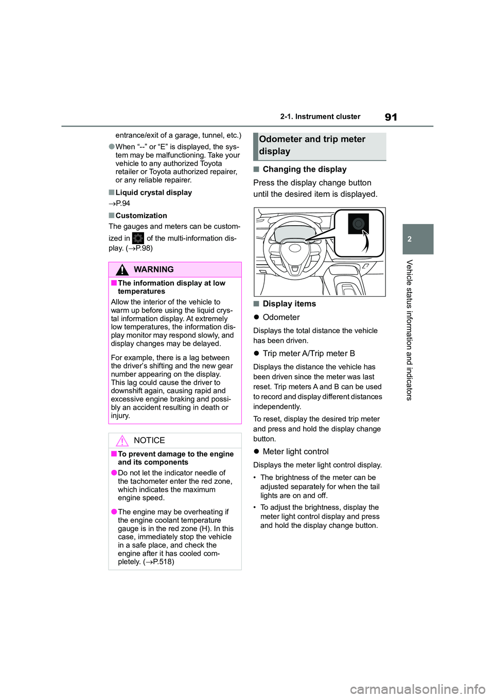 TOYOTA COROLLA 2022  Owners Manual (in English) 91
2 
2-1. Instrument cluster
Vehicle status information and indicators
entrance/exit of a garage, tunnel, etc.)
●When “--” or “E” is displayed, the sys- 
tem may be malfunctioning. Take you