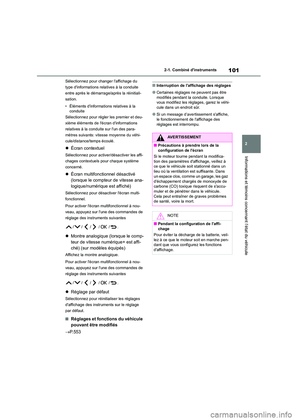 TOYOTA COROLLA 2022  Notices Demploi (in French) 101
2 
2-1. Combiné dinstruments
Informations et témoins concernant l’état du véhicule
Sélectionnez pour changer laffichage du  
type dinformations relatives à la conduite 
entre après le 