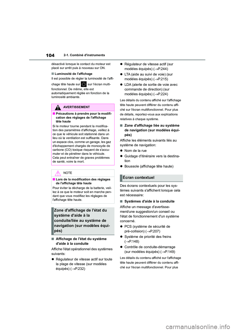 TOYOTA COROLLA 2022  Notices Demploi (in French) 1042-1. Combiné dinstruments 
désactivé lorsque le contact du moteur est  placé sur arrêt puis à nouveau sur ON.
■Luminosité de laffichage 
Il est possible de régler  la luminosité de la
