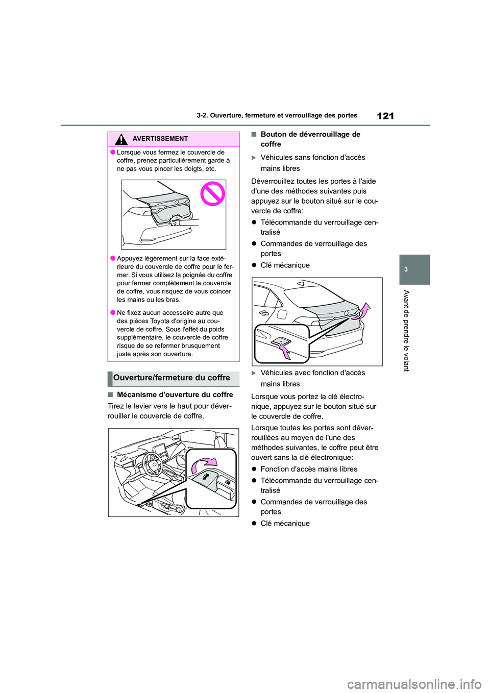TOYOTA COROLLA 2022  Notices Demploi (in French) 121
3 
3-2. Ouverture, fermeture  et verrouillage des portes
Avant de prendre le volant
■Mécanisme douverture du coffre 
Tirez le levier vers le haut pour déver- 
rouiller le couvercle de coffre.