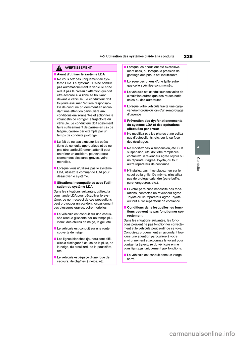 TOYOTA COROLLA 2022  Notices Demploi (in French) 225
4 
4-5. Utilisation des systèmes daide à la conduite
Conduite
AVERTISSEMENT
■Avant dutiliser le système LDA
●Ne vous fiez pas uniquement au sys- 
tème LDA. Le système LDA ne conduit 
pa