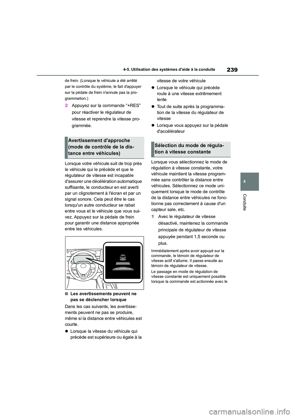 TOYOTA COROLLA 2022  Notices Demploi (in French) 239
4 
4-5. Utilisation des systèmes daide à la conduite
Conduite
de frein. (Lorsque le véhicule a été arrêté  
par le contrôle du système, le fait dappuyer 
sur la pédale de frein nannul