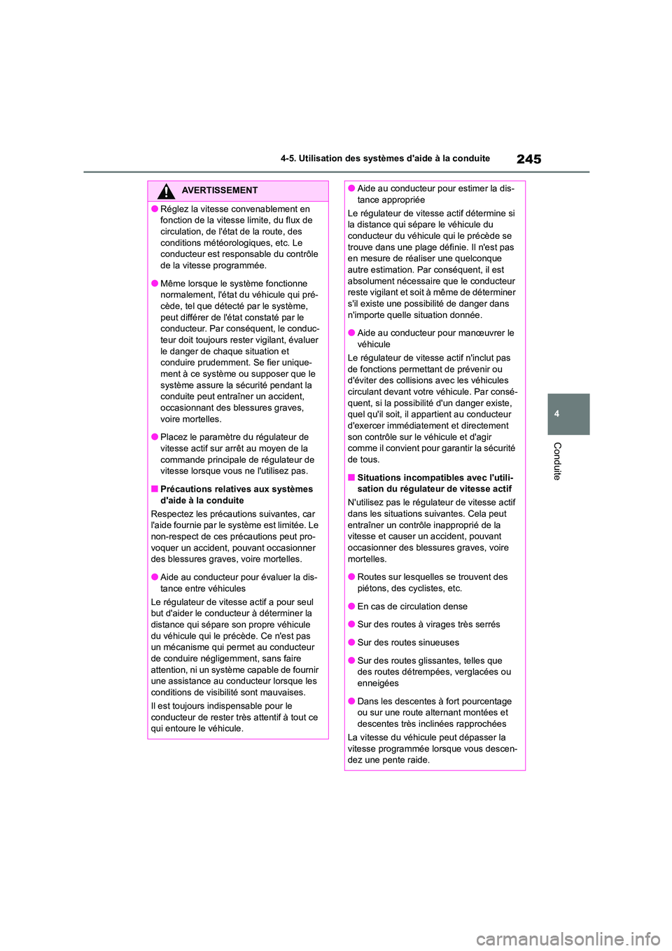 TOYOTA COROLLA 2022  Notices Demploi (in French) 245
4 
4-5. Utilisation des systèmes daide à la conduite
Conduite
AVERTISSEMENT
●Réglez la vitesse convenablement en  
fonction de la vitesse limite, du flux de 
circulation, de létat de la ro