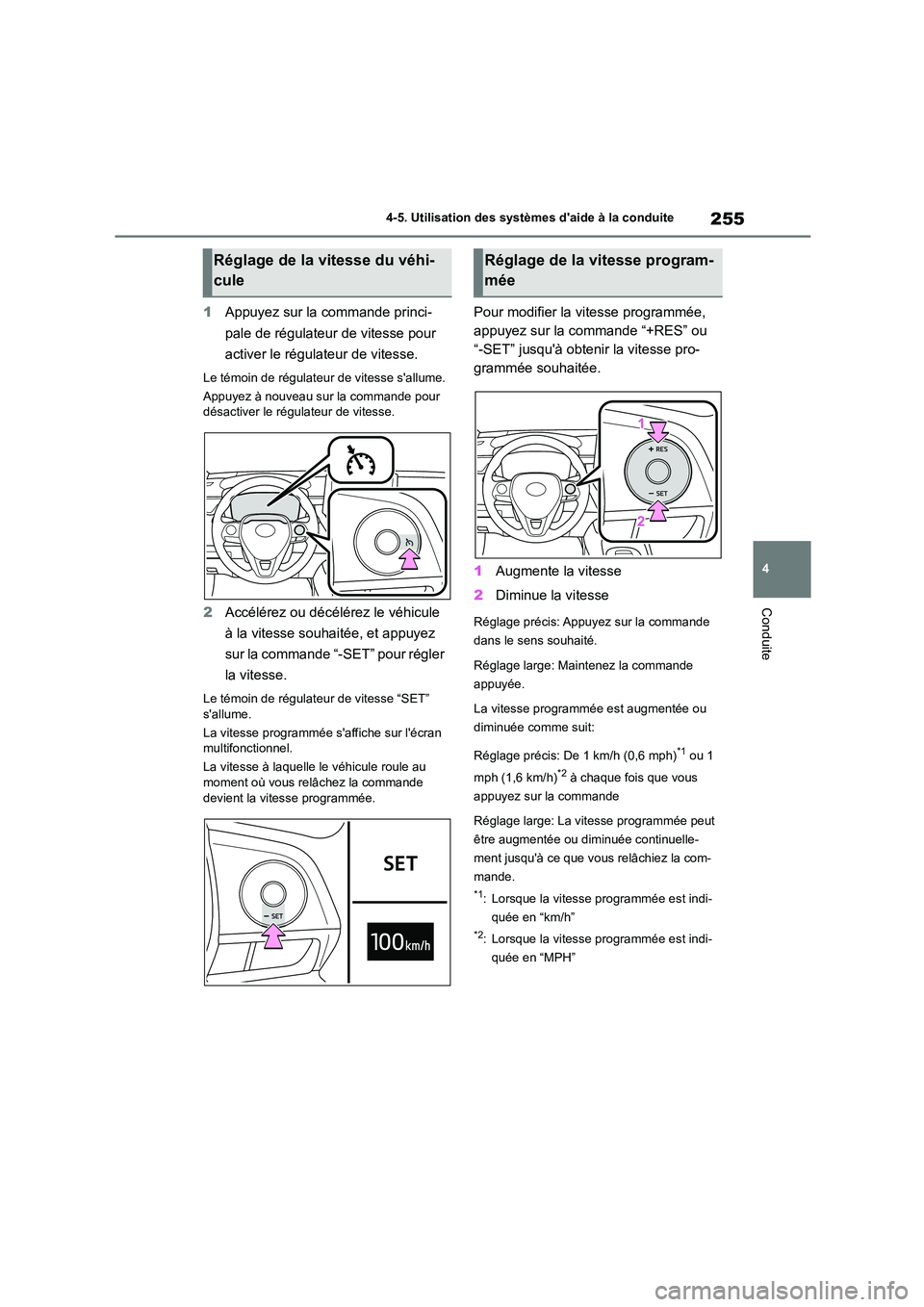 TOYOTA COROLLA 2022  Notices Demploi (in French) 255
4 
4-5. Utilisation des systèmes daide à la conduite
Conduite
1 Appuyez sur la commande princi- 
pale de régulateur de vitesse pour 
activer le régulateur de vitesse.
Le témoin de régulateu