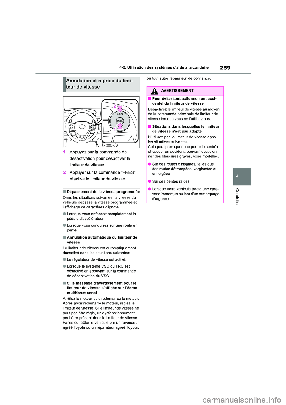 TOYOTA COROLLA 2022  Notices Demploi (in French) 259
4 
4-5. Utilisation des systèmes daide à la conduite
Conduite
1 Appuyez sur la commande de  
désactivation pour désactiver le 
limiteur de vitesse. 
2 Appuyer sur la commande “+RES”  
ré
