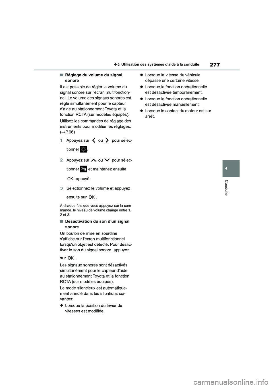 TOYOTA COROLLA 2022  Notices Demploi (in French) 277
4 
4-5. Utilisation des systèmes daide à la conduite
Conduite
■Réglage du volume du signal  
sonore 
Il est possible de régler le volume du  
signal sonore sur lécran multifonction-
nel. 