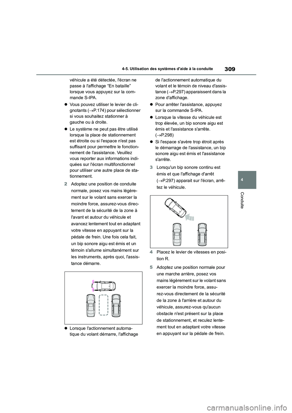 TOYOTA COROLLA 2022  Notices Demploi (in French) 309
4 
4-5. Utilisation des systèmes daide à la conduite
Conduite
véhicule a été détectée, lécran ne  
passe à laffichage “En bataille” 
lorsque vous appuyez sur la com-
mande S-IPA. 
