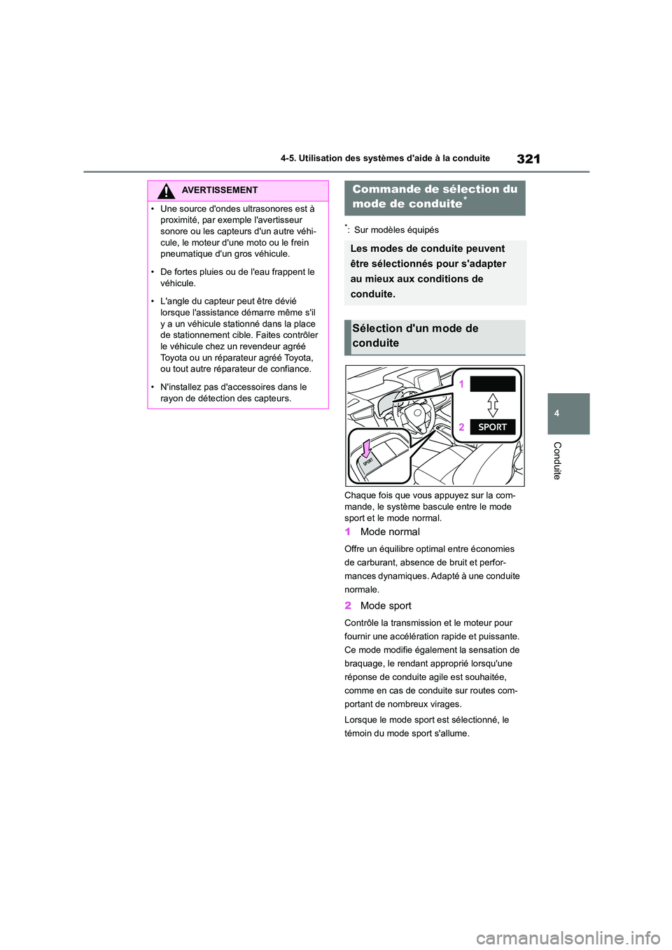 TOYOTA COROLLA 2022  Notices Demploi (in French) 321
4 
4-5. Utilisation des systèmes daide à la conduite
Conduite
*: Sur modèles équipés 
Chaque fois que vous appuyez sur la com- mande, le système bascule entre le mode  
sport et le mode nor