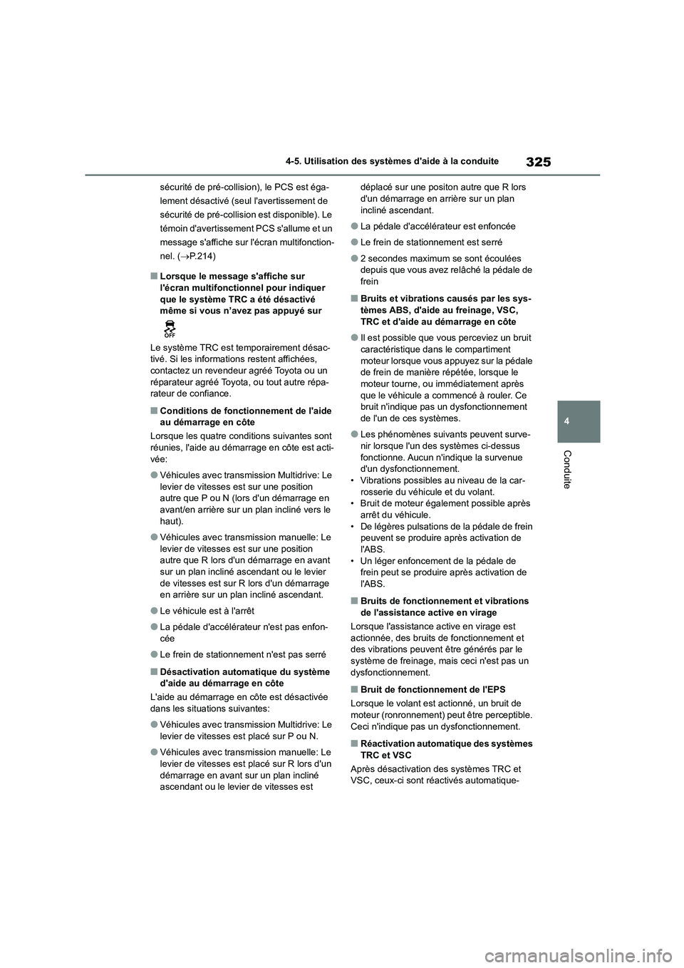 TOYOTA COROLLA 2022  Notices Demploi (in French) 325
4 
4-5. Utilisation des systèmes daide à la conduite
Conduite
sécurité de pré-collision), le PCS est éga- 
lement désactivé (seul  lavertissement de  
sécurité de pré-collis ion est d