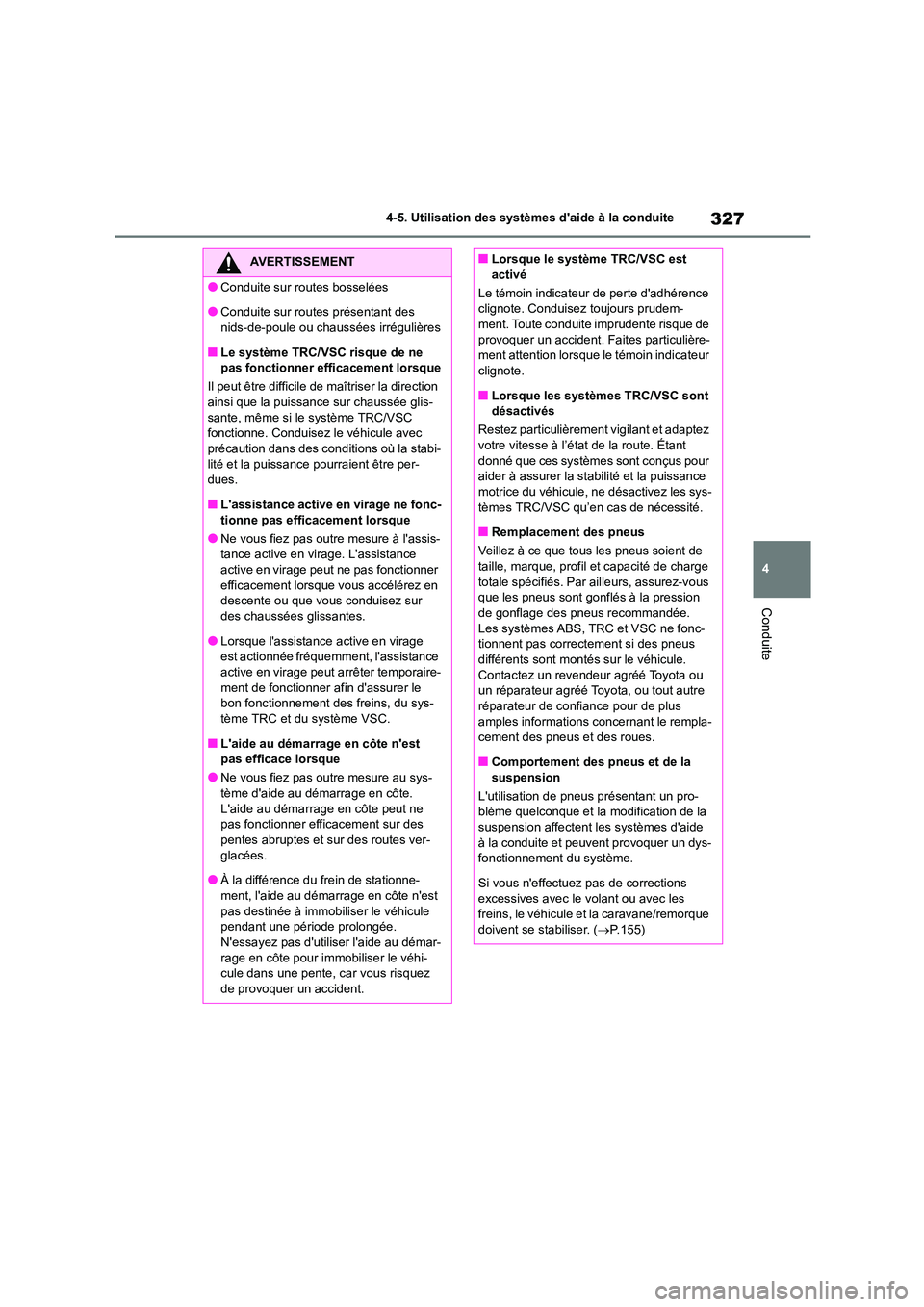 TOYOTA COROLLA 2022  Notices Demploi (in French) 327
4 
4-5. Utilisation des systèmes daide à la conduite
Conduite
AVERTISSEMENT
●Conduite sur routes bosselées
●Conduite sur routes présentant des  
nids-de-poule ou chaussées irrégulières