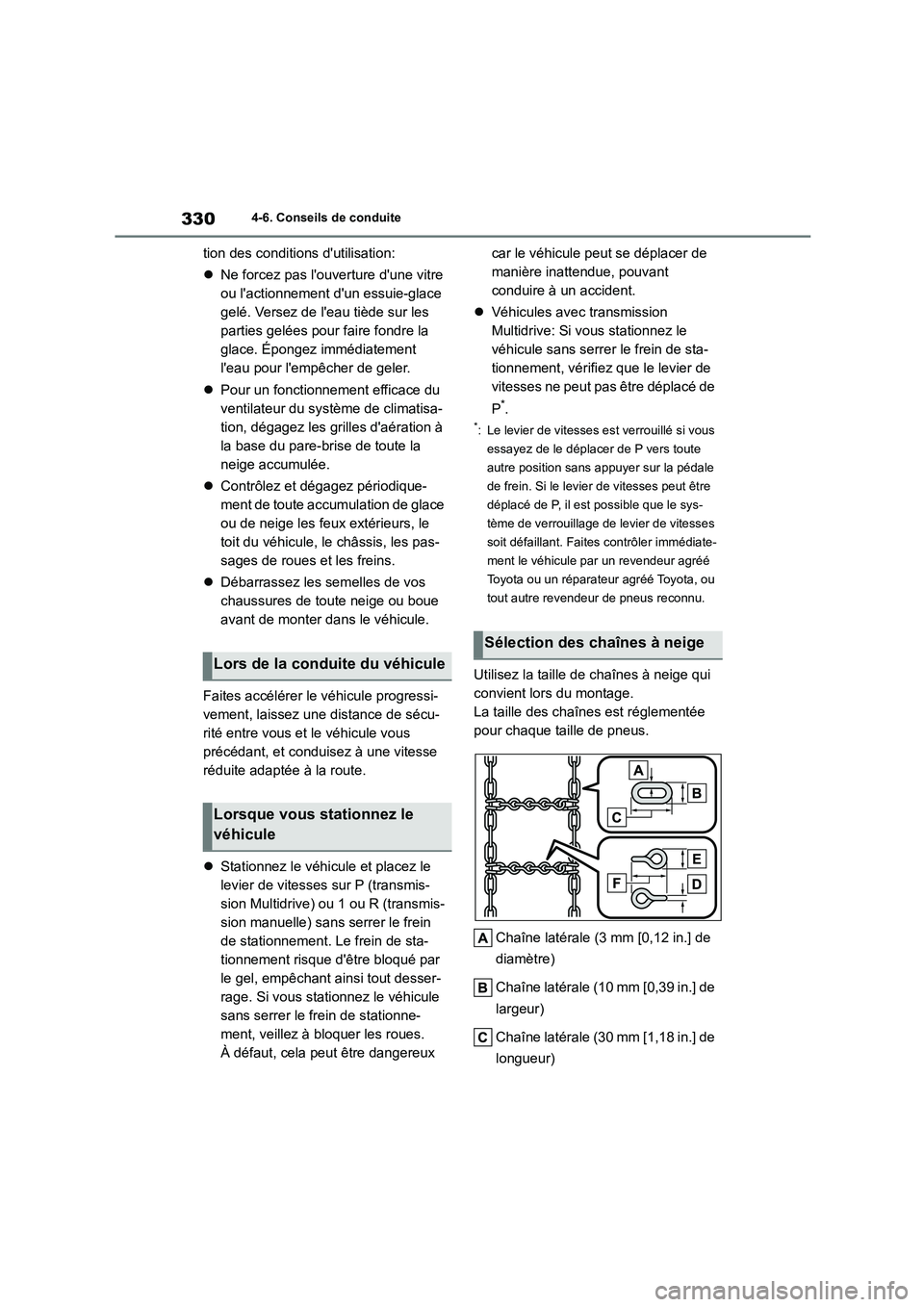 TOYOTA COROLLA 2022  Notices Demploi (in French) 3304-6. Conseils de conduite
tion des conditions dutilisation: 
 Ne forcez pas louverture dune vitre  
ou lactionnement dun essuie-glace 
gelé. Versez de leau tiède sur les 
parties gelées