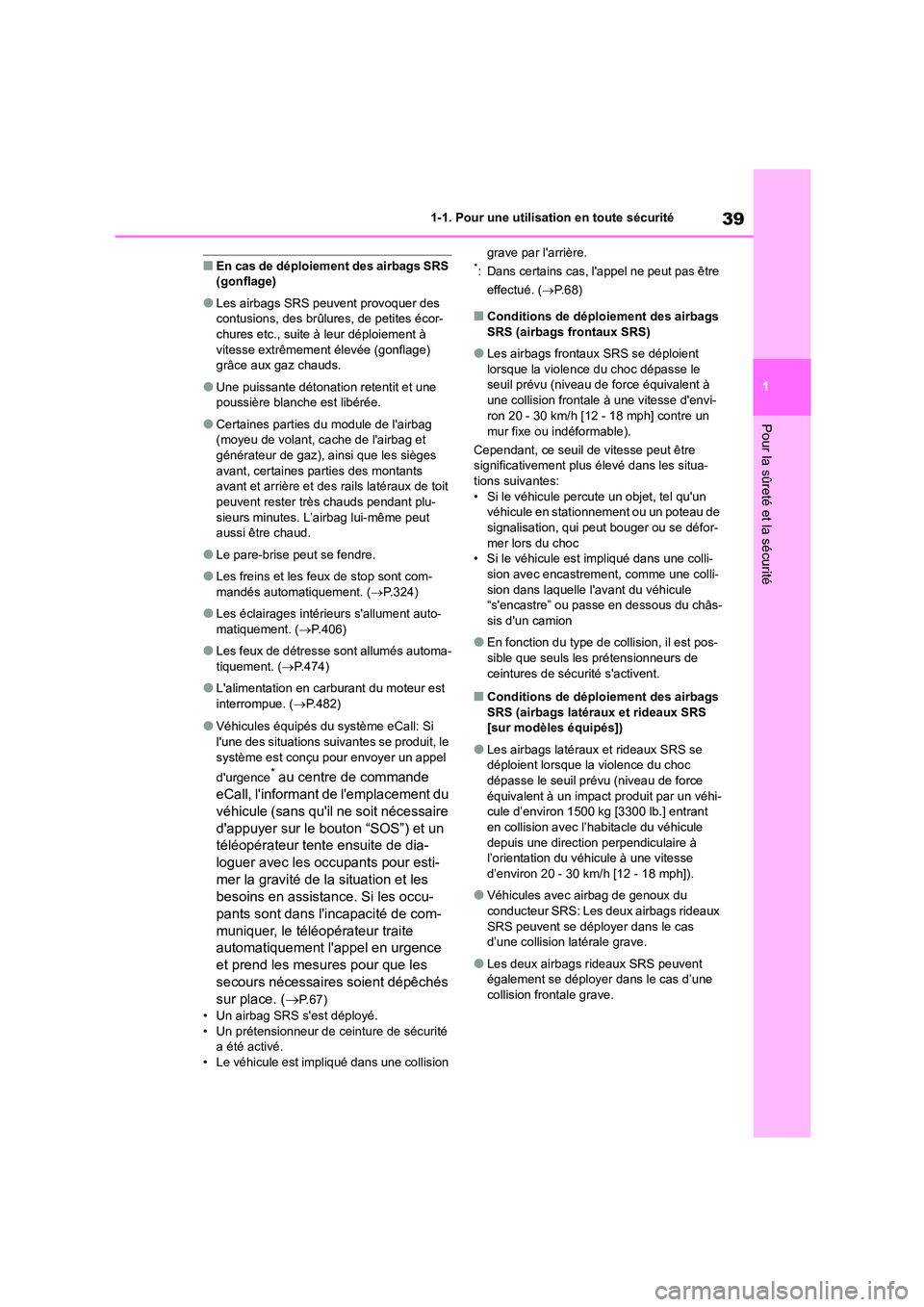 TOYOTA COROLLA 2022  Notices Demploi (in French) 39
1 
1-1. Pour une utilisation en toute sécurité
Pour la sûreté et la sécurité
■En cas de déploiement des airbags SRS  (gonflage)
●Les airbags SRS peuvent provoquer des contusions, des br�