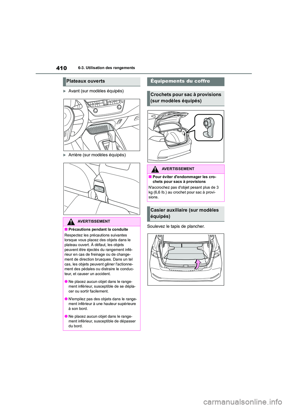 TOYOTA COROLLA 2022  Notices Demploi (in French) 4106-3. Utilisation des rangements
Avant (sur modèles équipés)
Arrière (sur modèles équipés) 
Soulevez le tapis de plancher.
Plateaux ouverts
AVERTISSEMENT
■Précautions pendant la cond