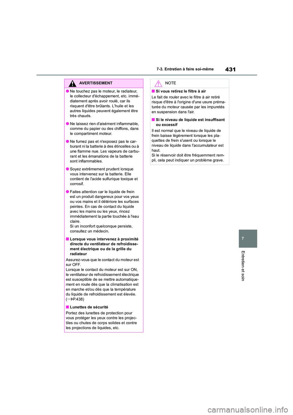 TOYOTA COROLLA 2022  Notices Demploi (in French) 431
7 
7-3. Entretien à faire soi-même
Entretien et soin
AVERTISSEMENT
●Ne touchez pas le moteur, le radiateur,  
le collecteur déchappement, etc. immé-
diatement après avoir roulé, car ils  