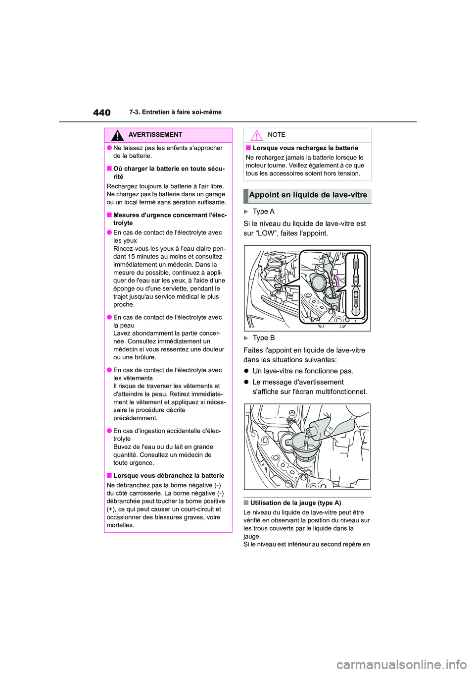 TOYOTA COROLLA 2022  Notices Demploi (in French) 4407-3. Entretien à faire soi-même
Ty p e  A 
Si le niveau du liquide de lave-vitre est  
sur “LOW”, faites lappoint.
Ty p e  B 
Faites lappoint en liquide de lave-vitre  
dans les situa