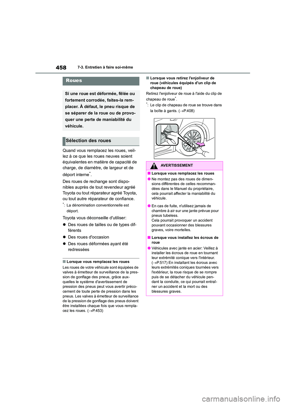 TOYOTA COROLLA 2022  Notices Demploi (in French) 4587-3. Entretien à faire soi-même
Quand vous remplacez les roues, veil- 
lez à ce que les roues neuves soient 
équivalentes en matière de capacité de 
charge, de diamètre, de largeur et de  
d