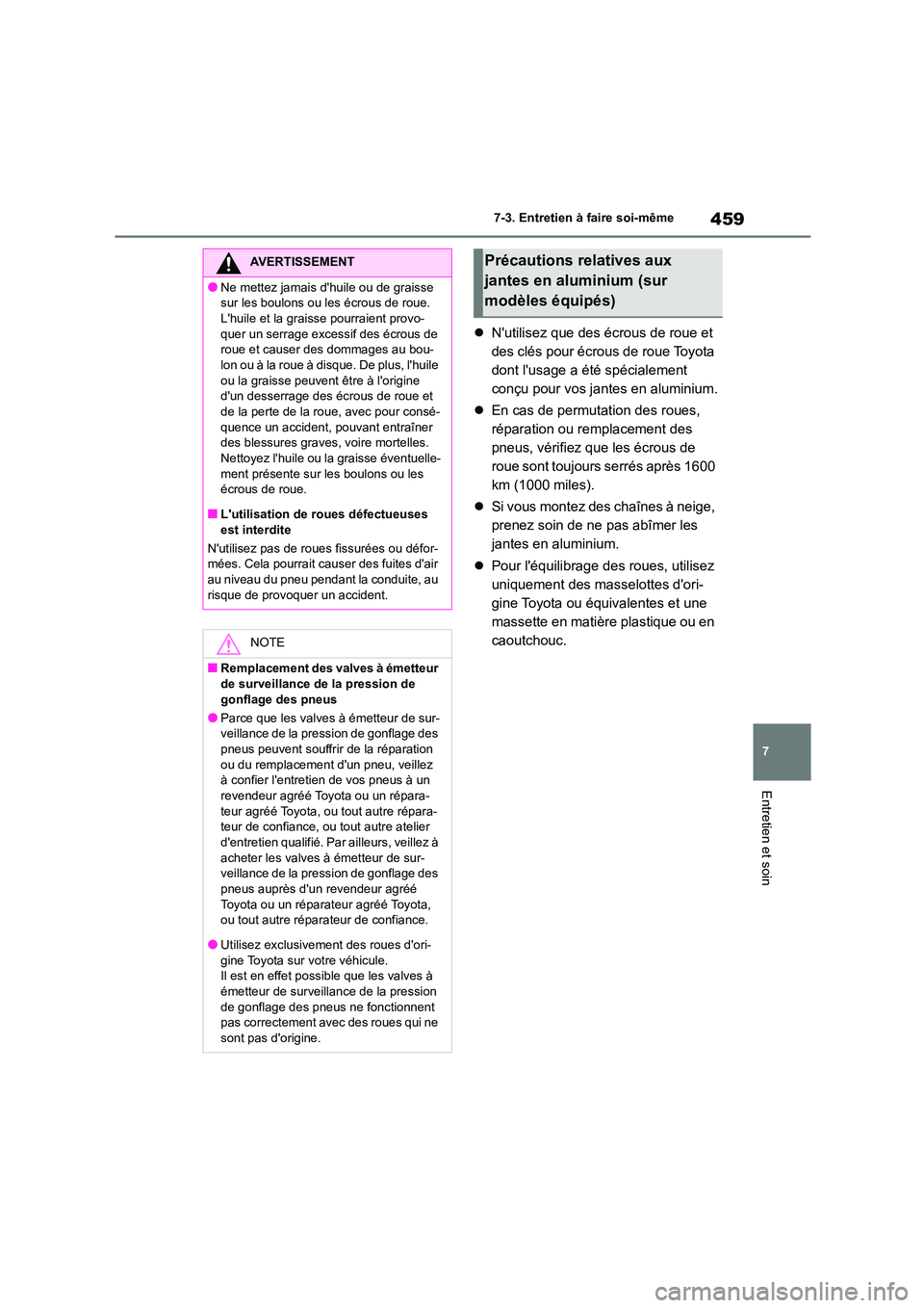 TOYOTA COROLLA 2022  Notices Demploi (in French) 459
7 
7-3. Entretien à faire soi-même
Entretien et soin
 Nutilisez que des écrous de roue et  
des clés pour écrous de roue Toyota 
dont lusage a été spécialement 
conçu pour vos jantes