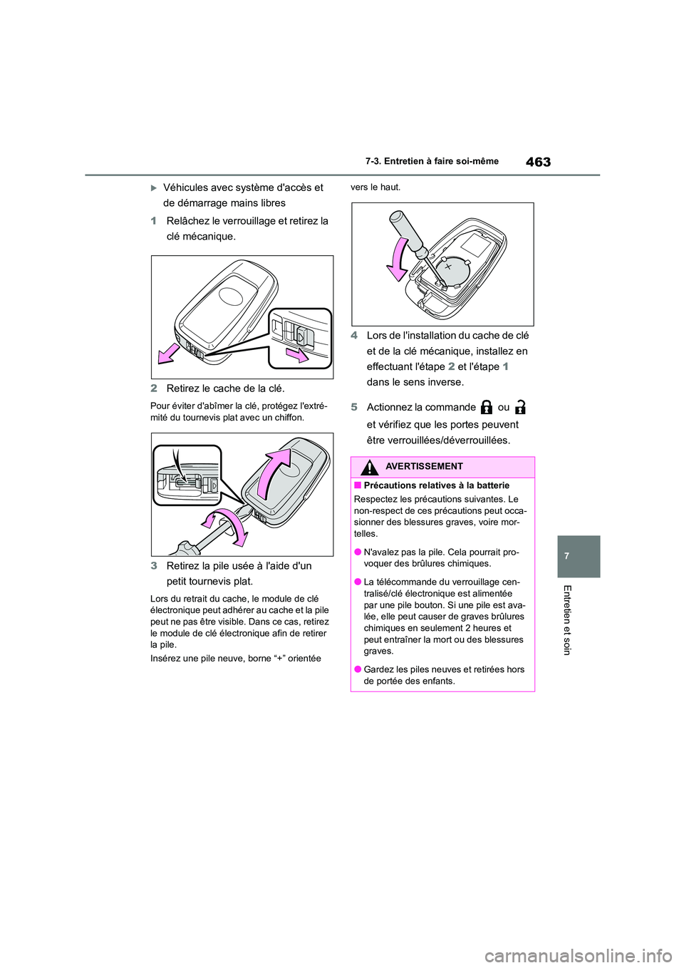 TOYOTA COROLLA 2022  Notices Demploi (in French) 463
7 
7-3. Entretien à faire soi-même
Entretien et soin
Véhicules avec système daccès et  
de démarrage mains libres 
1 Relâchez le verrouillage et retirez la  
clé mécanique. 
2 Retirez