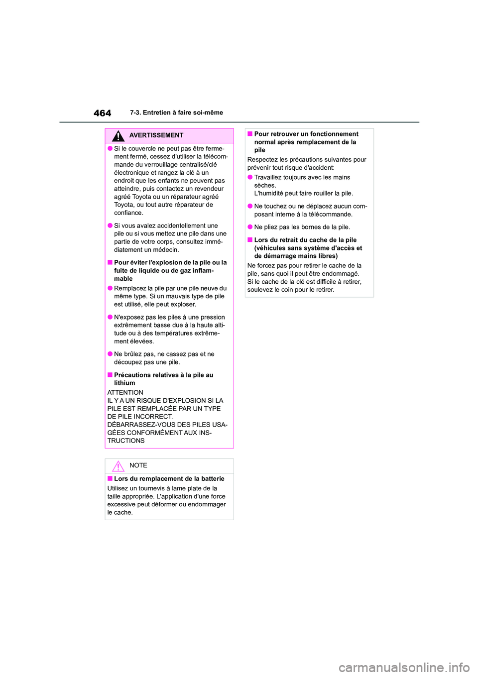 TOYOTA COROLLA 2022  Notices Demploi (in French) 4647-3. Entretien à faire soi-même
AVERTISSEMENT
●Si le couvercle ne peut pas être ferme- 
ment fermé, cessez dutiliser la télécom-
mande du verrouillage centralisé/clé  électronique et ra