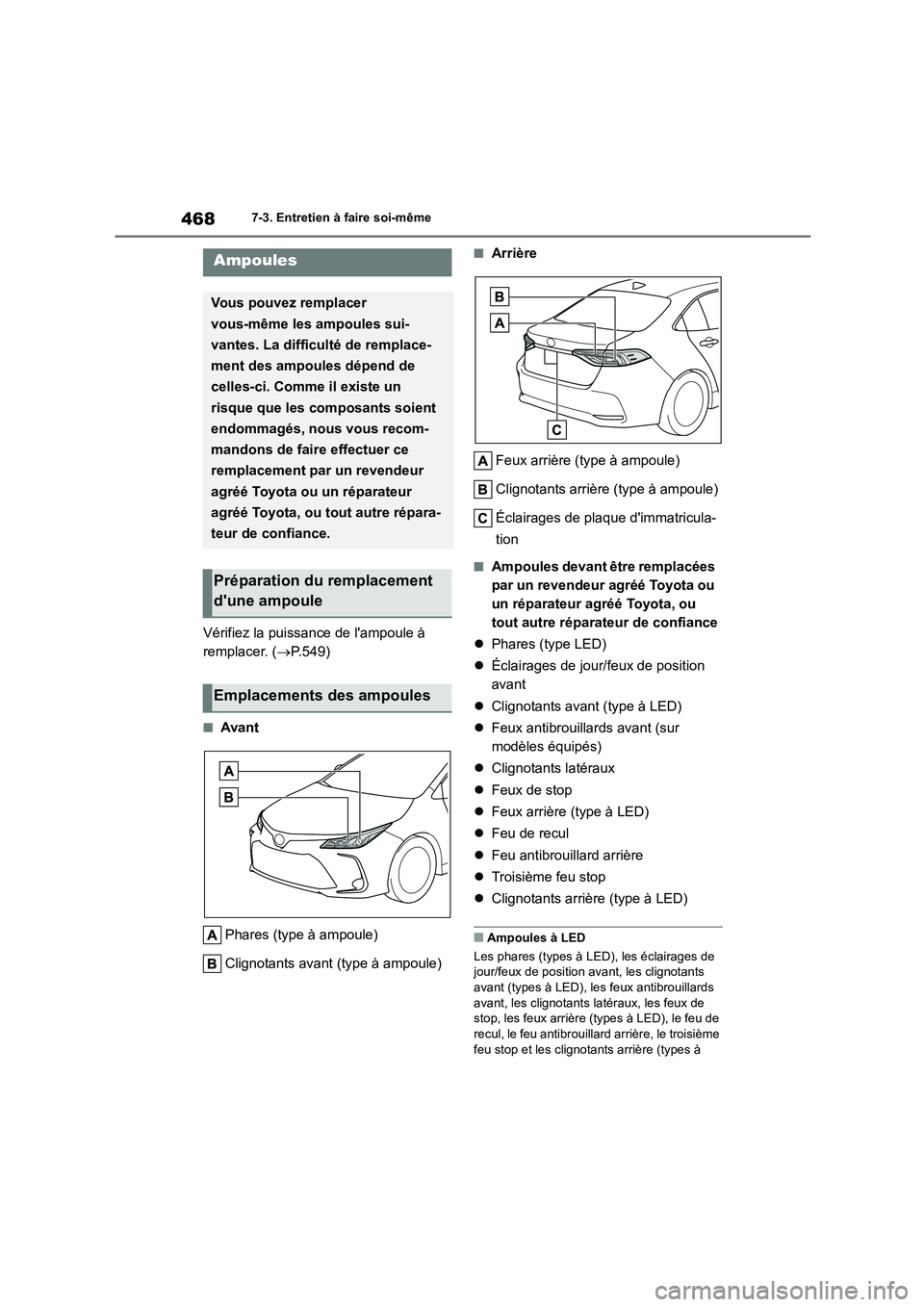 TOYOTA COROLLA 2022  Notices Demploi (in French) 4687-3. Entretien à faire soi-même
Vérifiez la puissance de lampoule à  
remplacer. ( P.549)
■Avant 
Phares (type à ampoule) 
Clignotants avant (type à ampoule)
■Arrière 
Feux arrière 