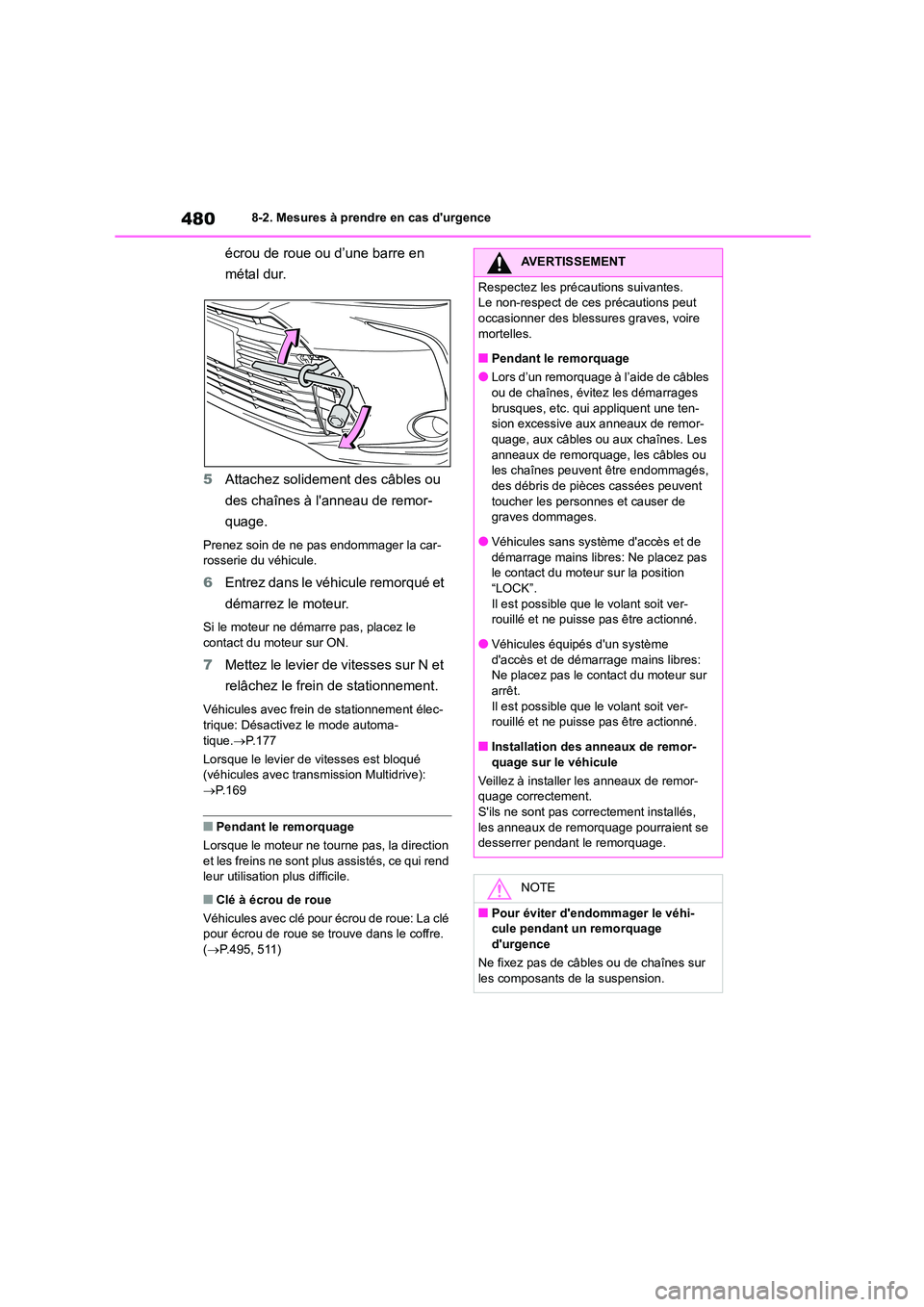 TOYOTA COROLLA 2022  Notices Demploi (in French) 4808-2. Mesures à prendre en cas durgence
écrou de roue ou d’une barre en  
métal dur. 
5 Attachez solidement des câbles ou  
des chaînes à lanneau de remor-
quage.
Prenez soin de ne pas end