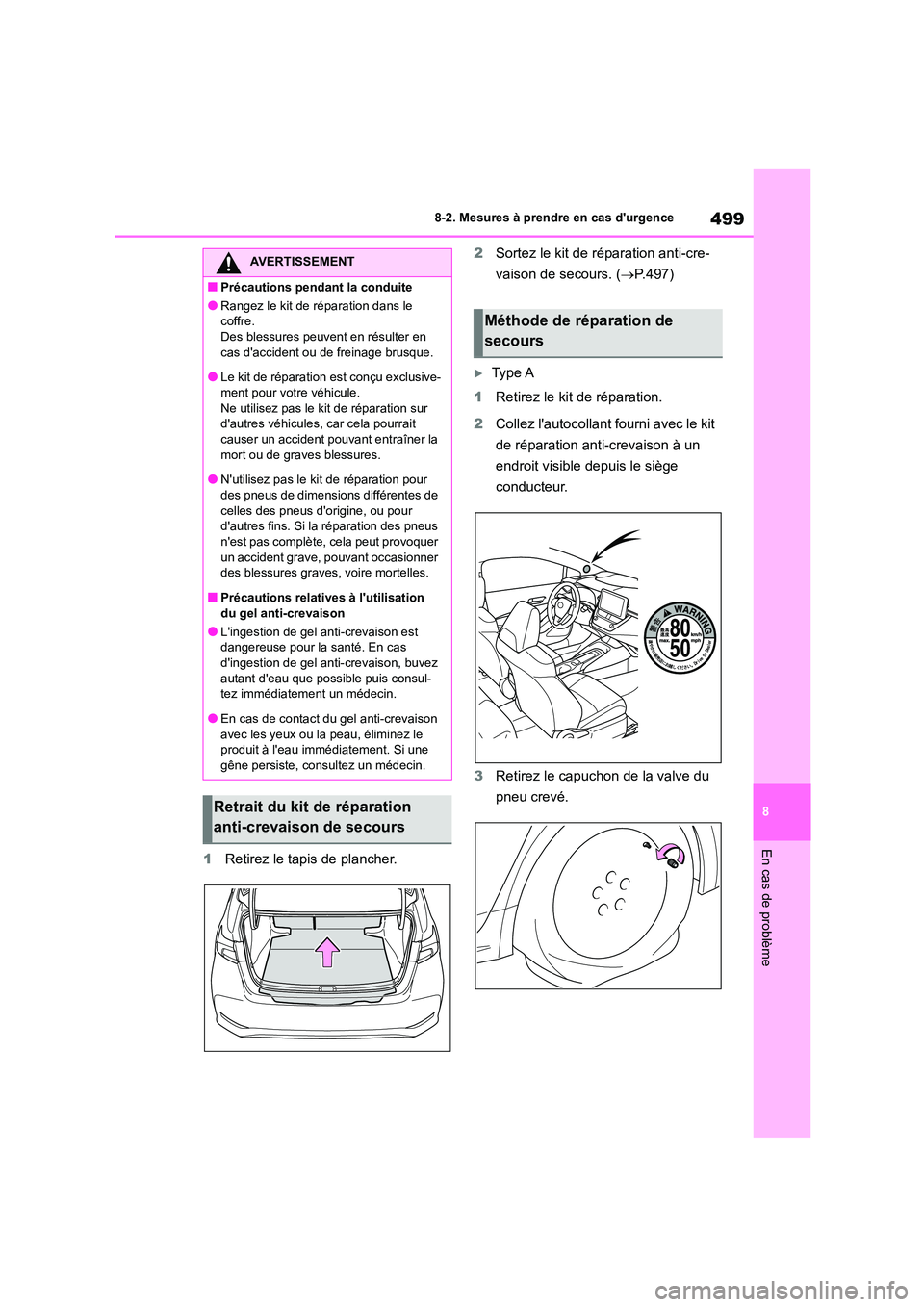 TOYOTA COROLLA 2022 Notices Demploi (in French) 499
8
8-2. Mesures à prendre en cas durgence
En cas de problème1 Retirez le tapis de plancher.
2 Sortez le kit de réparation anti-cre-
vaison de secours. ( P.497)
Ty p e A
1 Retirez le TOYOTA COROLLA 2022 Notices Demploi (in French) 499
8
8-2. Mesures à prendre en cas durgence
En cas de problème1 Retirez le tapis de plancher.
2 Sortez le kit de réparation anti-cre-
vaison de secours. ( P.497)
Ty p e A
1 Retirez le