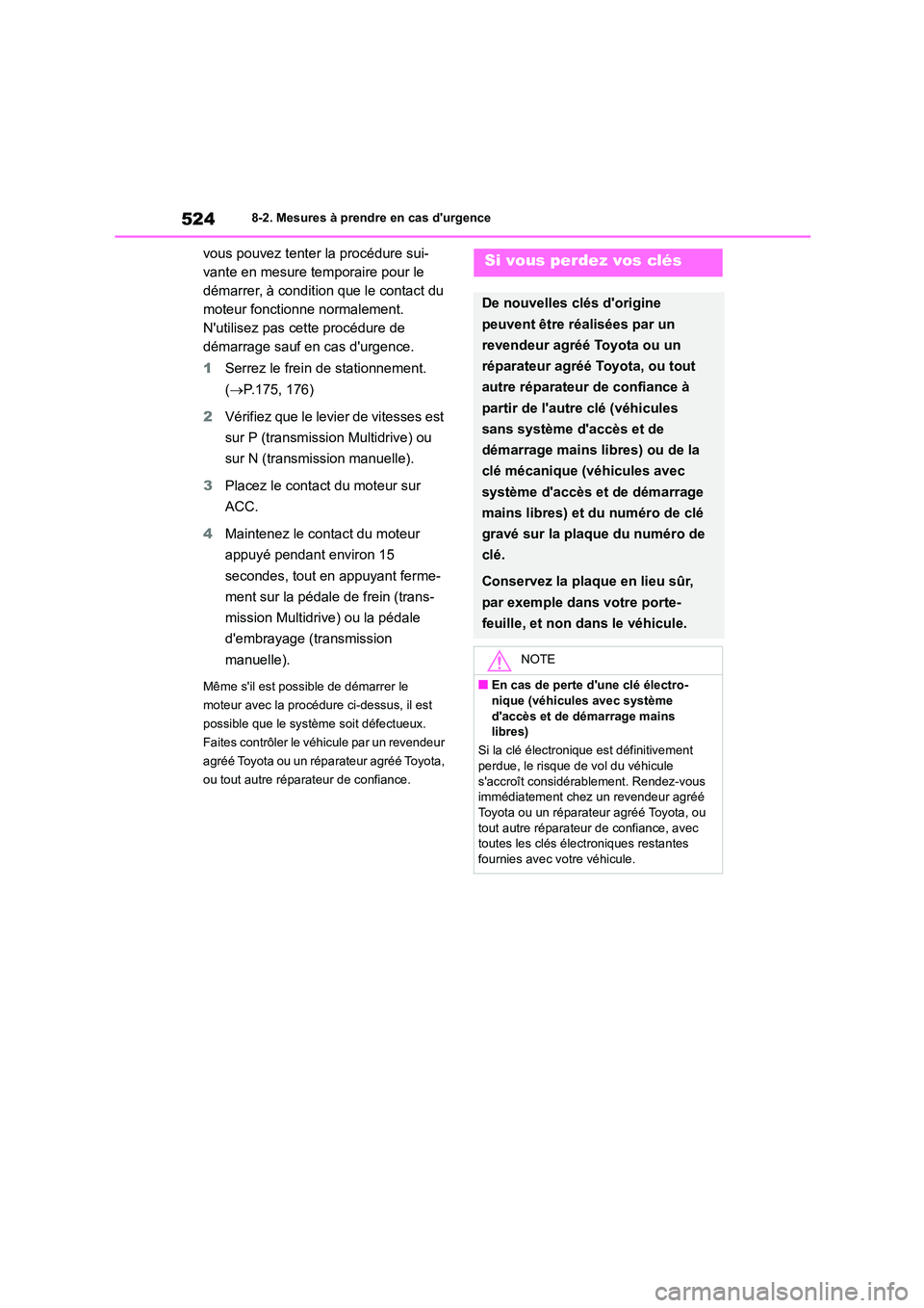 TOYOTA COROLLA 2022  Notices Demploi (in French) 5248-2. Mesures à prendre en cas durgence
vous pouvez tenter la procédure sui- 
vante en mesure temporaire pour le 
démarrer, à condition que le contact du 
moteur fonctionne normalement.
Nutili