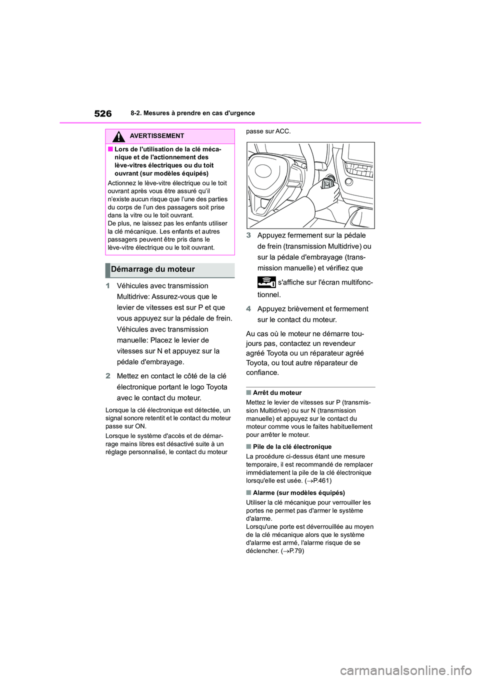 TOYOTA COROLLA 2022  Notices Demploi (in French) 5268-2. Mesures à prendre en cas durgence
1Véhicules avec transmission  
Multidrive: Assurez-vous que le 
levier de vitesses est sur P et que 
vous appuyez sur la pédale de frein.
Véhicules avec 