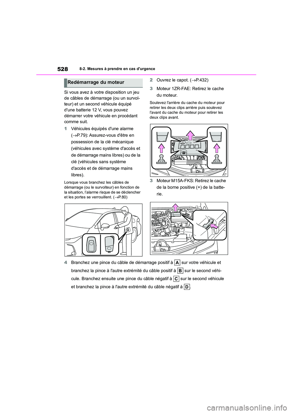 TOYOTA COROLLA 2022  Notices Demploi (in French) 5288-2. Mesures à prendre en cas durgence
Si vous avez à votre disposition un jeu  
de câbles de démarrage (ou un survol-
teur) et un second véhicule équipé 
dune batterie 12 V, vous pouvez 
