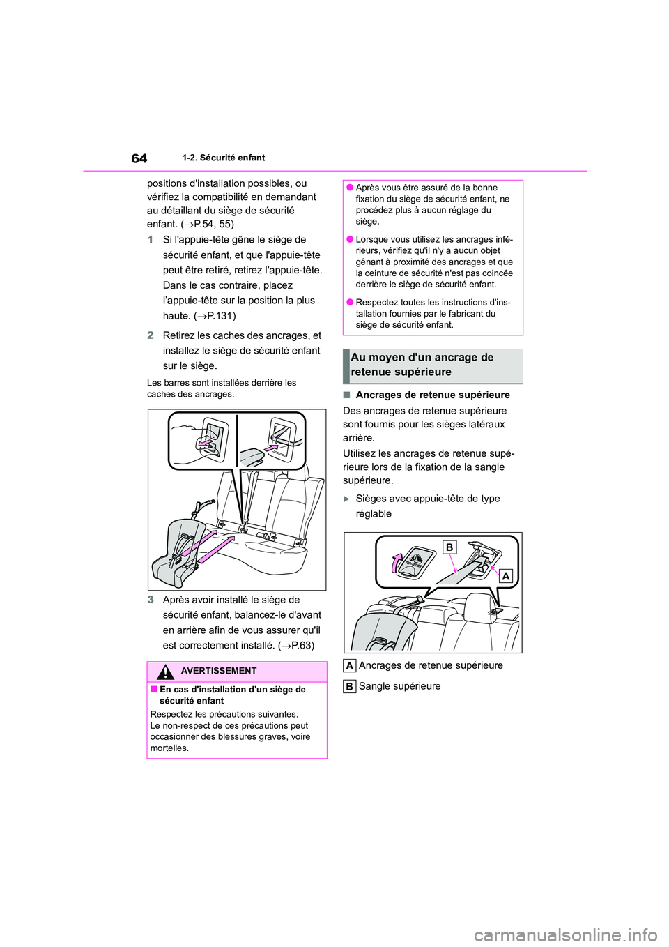 TOYOTA COROLLA 2022  Notices Demploi (in French) 641-2. Sécurité enfant
positions dinstallation possibles, ou  
vérifiez la compatibilité en demandant 
au détaillant du siège de sécurité 
enfant. ( P.54, 55) 
1 Si lappuie-tête gêne le