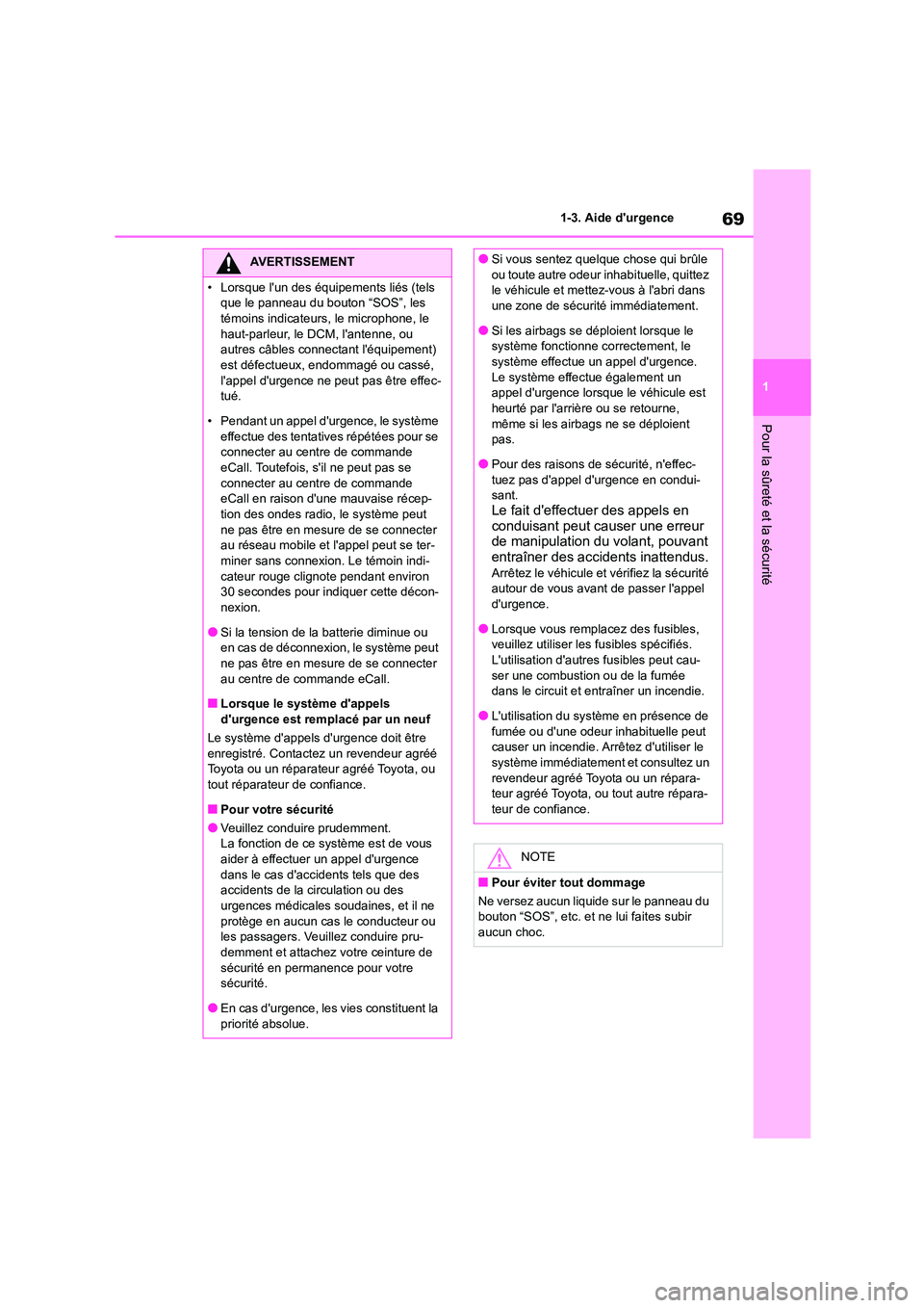 TOYOTA COROLLA 2022  Notices Demploi (in French) 69
1 
1-3. Aide durgence
Pour la sûreté et la sécurité
AVERTISSEMENT
• Lorsque lun des équipements liés (tels  
que le panneau du bouton “SOS”, les 
témoins indicateurs, le microphone, 