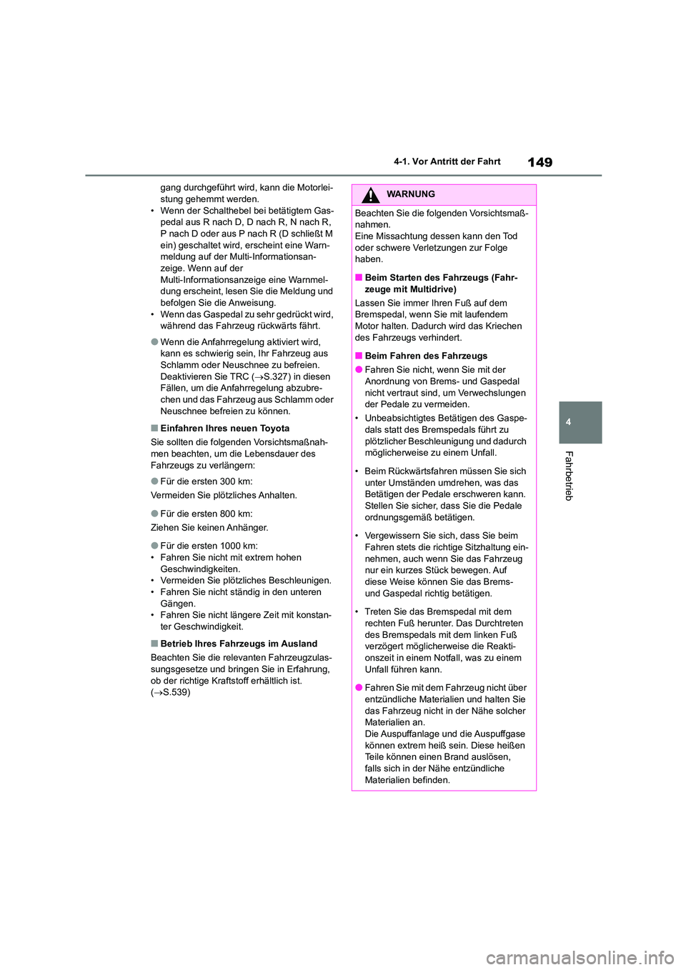 TOYOTA COROLLA 2022 Betriebsanleitungen (in German) 149
4
4-1. Vor Antritt der Fahrt
Fahrbetrieb
gang durchgeführt wird, kann die Motorlei- stung gehemmt werden.
• Wenn der Schalthebel bei betätigtem Gas-
pedal aus R nach D, D nach R, N nach R, TOYOTA COROLLA 2022 Betriebsanleitungen (in German) 149
4
4-1. Vor Antritt der Fahrt
Fahrbetrieb
gang durchgeführt wird, kann die Motorlei- stung gehemmt werden.
• Wenn der Schalthebel bei betätigtem Gas-
pedal aus R nach D, D nach R, N nach R,