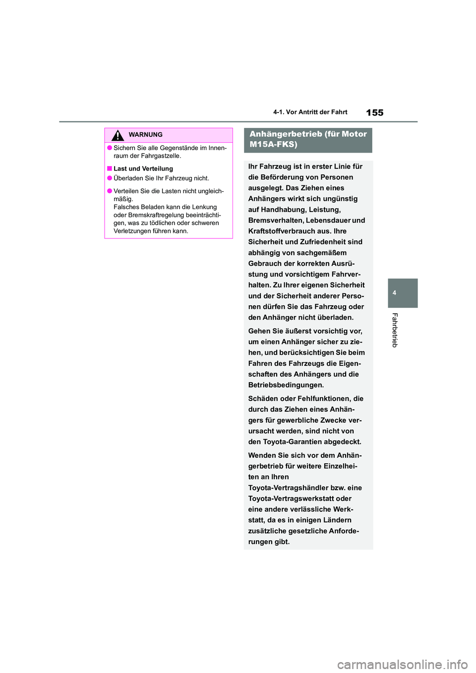 TOYOTA COROLLA 2022 Betriebsanleitungen (in German) 155
4
4-1. Vor Antritt der Fahrt
Fahrbetrieb
WARNUNG
●Sichern Sie alle Gegenstände im Innen-
raum der Fahrgastzelle.
■Last und Verteilung
●Überladen Sie Ihr Fahrzeug nicht.
●Verteilen Sie TOYOTA COROLLA 2022 Betriebsanleitungen (in German) 155
4
4-1. Vor Antritt der Fahrt
Fahrbetrieb
WARNUNG
●Sichern Sie alle Gegenstände im Innen-
raum der Fahrgastzelle.
■Last und Verteilung
●Überladen Sie Ihr Fahrzeug nicht.
●Verteilen Sie